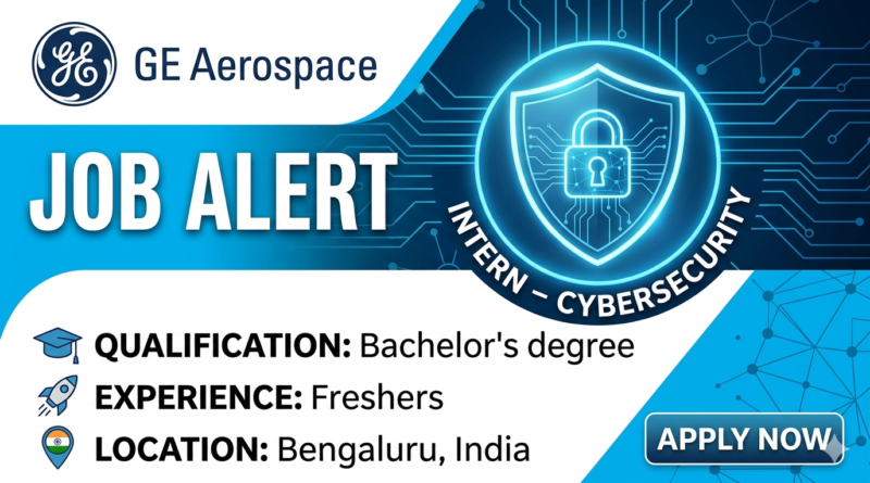 GE Aerospace Hiring: Cybersecurity Intern | Freshers | Bachelor’s Degree | Bengaluru